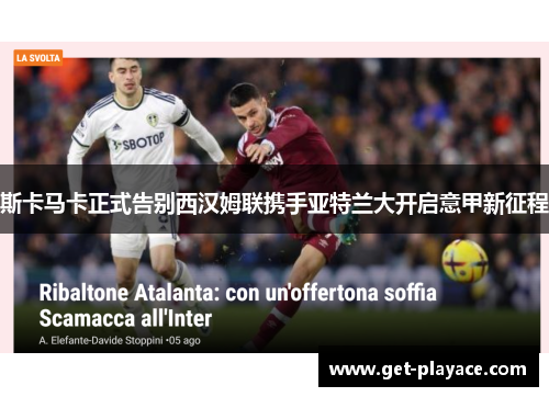 斯卡马卡正式告别西汉姆联携手亚特兰大开启意甲新征程